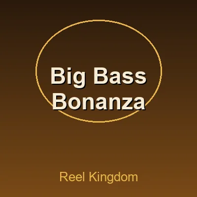 Big Bass Bonanza — Reel Kingdom